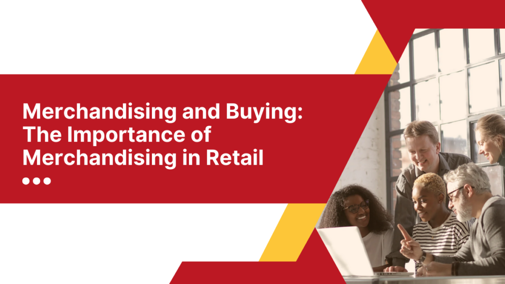 Merchandising and Buying The Importance of Merchandising in Retail