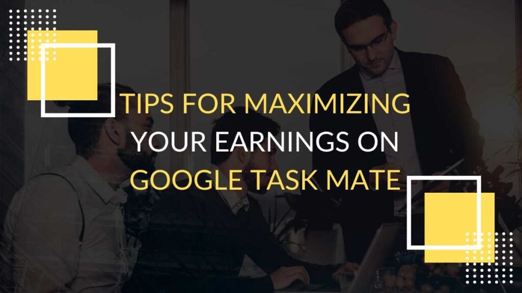 Tips for Maximizing Your Earnings on Google Task Mate